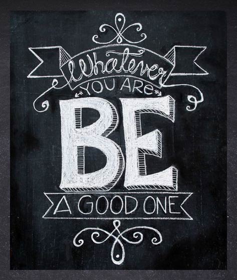 Whatever you are, be a good one. By TheBlackandWhiteShop at https://www.pinterest.com/pin/220254238003012622